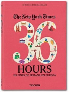 the new york times, 36 hours: 125 fines de semana en europa-barbara ireland-9783836546652