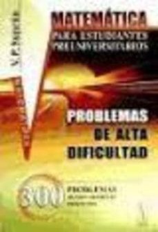 matematicas para estudiantes preuniversitarios, problemas de alta dificultad. 300 problemas detalladamente (2ª ed.)-v.p. suprun-9785396006652