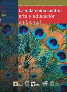 la vida como centro: arte y educacion ambiental (ebook)-francisco javier reyes ruiz-elba aurora castro rosales-ana patricia noguera de echeverri-9786077427452