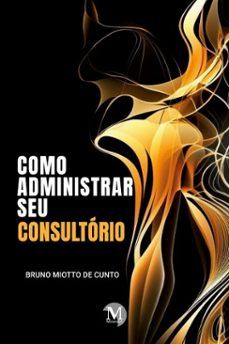 como administrar seu consultorio (ebook)-bruno miotto de cunto-9786525171852