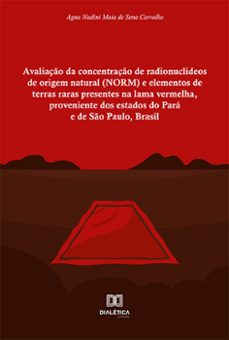 avaliaço da concentraço de radionuclideos de origem natural (norm) e elementos de terras raras presentes na lama vermelha, proveniente dos estados do para e de so paulo, brasil (ebook)-agna nadini maia de sena carvalho-9786525261652