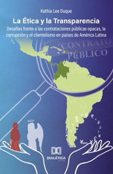 la etica y la transparencia: desafios frente a las contrataciones publicas opacas, la corrupcion y el clientelismo en paises de america latina (ebook)-kathia lee duque-9786527033752