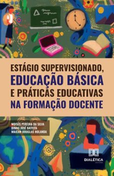estagio supervisionado, educaço basica e praticas educativas na formaço docente (ebook)-moisés pereira da silva-dimas josé batista-maicon douglas holanda-9786527047452