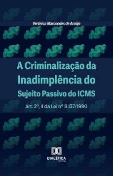 a criminalizaço da inadimplencia do sujeito passivo do icms (ebook)-verônica marcondes de araújo-9786527051152