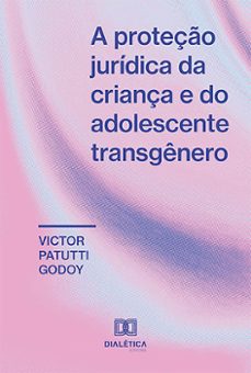 a proteço juridica da criança e do adolescente transgenero (ebook)-victor patutti godoy-9786559566952