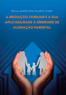 a mediaço familiar e a sua aplicabilidade a sindrome de alienaço parental (ebook)-neila aparecida duarte corá-9786587402352
