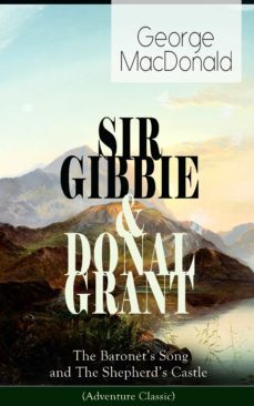 sir gibbie &amp; donal grant: the baronet's song and the shepherd's castle (adventure classic) (ebook)-george macdonald-9788026845652