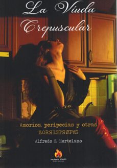 la viuda crepuscular. amorios, peripecias y otras zorristropas-alfredo s. hortelano-9788409672752