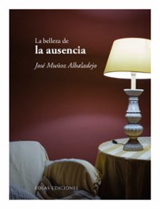 la belleza de la ausencia-jose muñoz albaladejo-9788410057852