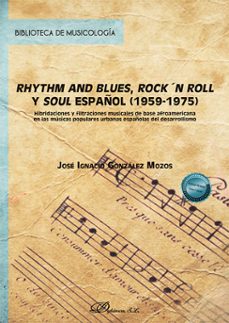 rhythm and blues, rockn roll y soul español (1959-1975). hibridaciones y filtraciones musicales de base afroamericana en las musicas populares urbanas españolas del desarrollismo (ebook)-josé ignacio gonzález mozos-9788410704152