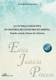 la tutela colectiva en materia de consumo en españa. estado actua l y lineas de reforma-eva isabel sanjurjo rios-9788410709652