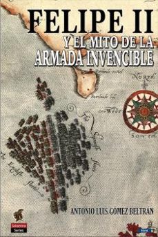 felipe ii y el mito de la armada invencible-antonio luis gomez beltran-9788412385052