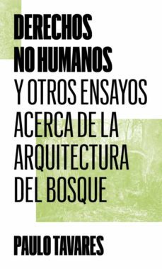 derechos no humanos y otros ensayos acerca de la arquitectura del bosque-paulo tavares-9788412497052