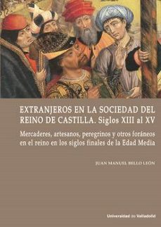 extranjeros en la sociedad del reino de castilla. siglos xiii al xv-juan manuel bello leon-9788413203652