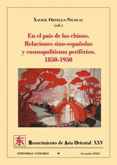 en el pais de los chinos. relaciones sino-españolas y cosmopolitismo periferico. 1850-1950-xavier ortells nicolau-9788413695952
