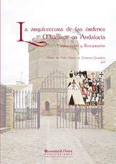 la arquitectura de las ordenes militares de andalucia: conservaci on y restauracion-valle gomez de terreros guardional-9788415147152