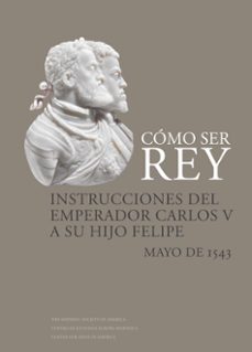 como ser rey: instrucciones del emperador carlos v a su hijo felipe-9788415245452