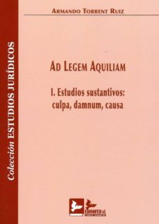 ad legem aquiliam. i. estudios sustantivos: culpa, damnum, causa-armando torrent ruiz-9788415276852