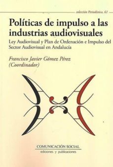 politicas de impulso a las industrias audiovisuales-francisco javier gomez perez-9788415544852