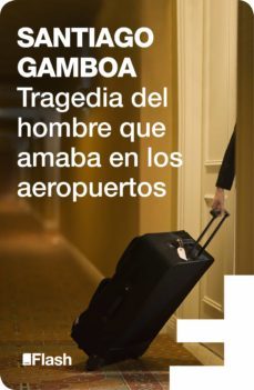 tragedia del hombre que amaba en los aeropuertos (flash relatos) (ebook)-santiago gamboa-9788415597452