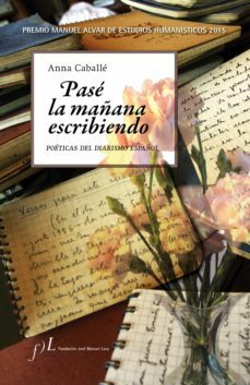 pasé la mañana escribiendo. poéticas del diarismo español (ebook)-anna caballe-9788415673552