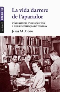 la vida darrere de l'aparador: l'experiencia d'un escriptor a quinze comerços de tortosa-jesus tibau i tarrago-9788416505852