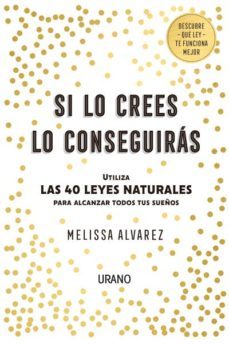 si lo crees lo conseguiras: utiliza las 40 leyes naturales para alcanzar todos tus sueños-melissa alvarez-9788416720552