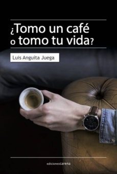 ¿tomo un cafe o tomo tu vida?-luis anguita juega-9788416843152