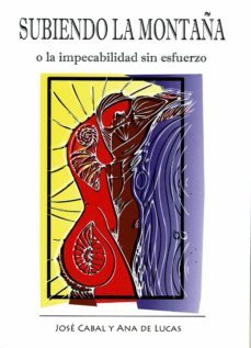 subiendo la montaña o la impecabilidad sin esfuerzo-jose cabal-ana de lucas-9788417168452