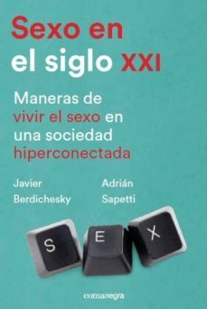 sexo en el siglo xxi: maneras de vivir el sexo en una sociedad hiperconectada-javier berdichesky-adrian sapetti-9788417188252