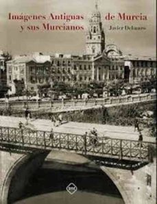 imagenes antiguas de murcia y sus murcianos-javier delmuro-9788417306052