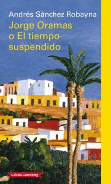jorge oramas o el tiempo suspendido (ebook)-andres sanchez robayna-9788417355852
