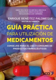 guia practica para la utilizacion de medicamentos: consejos para el uso y consumo de productos farmaceuticos-enrique beneitez palomeque-9788417519452