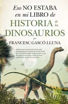 eso no estaba en  mi libro de  historia de los dinosaurios-francesc gasco lluna-9788417547752