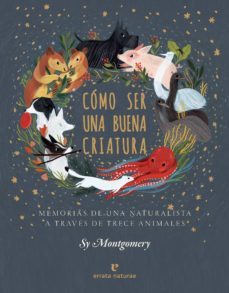 como ser una buena criatura: memorias de un naturalista a traves de trece animales-9788417800352