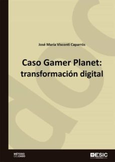 caso gamer planet: transformacion digital (ebook)-jose maria visconti caparros-9788418415852