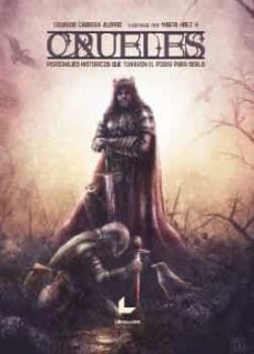 crueles: personajes históricos que tuvieron el poder para serlo-eduardo cabrero alonso-9788418769252