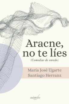 aracne, no te lies (comedias de enredo)-maria jose ugarte-santiago herranz-9788418910852