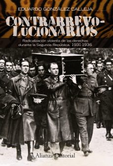contrarrevolucionarios: radicalizacion violenta de las derechas durante la segunda republica 1931-1936-eduardo gonzalez calleja-9788420664552
