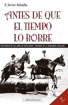 antes de que el tiempo lo borre: recuerdos de los años de esplend or y la bohemia de la burguesia catalana (3º ed)-javier baladia-9788426133052