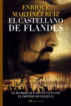 el castellano de flandes. la desconocida historia del hombre que combatio por mantener la hegemonia española en los paises bajos-9788427033252