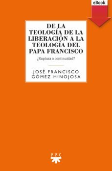de la teologia de la liberacion a la teologia del papa francisco (ebook)-jose francisco gomez hinojosa-9788428833752