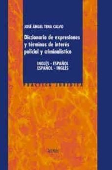 diccionario de expresiones y terminos de interes policial y crimi nalistico ingles-español español-ingles-jose angel tena calvo-9788430938452