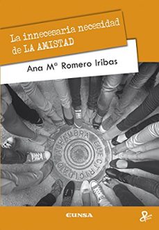 la innecesaria necesidad de la amistad-ana mª romero iribas-9788431328252