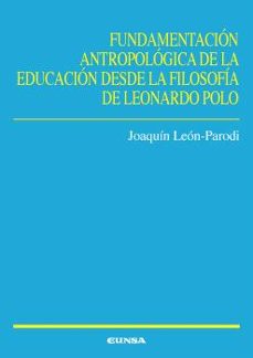 fundamentacion antropologica de la educacion desde la filosofia d e leonardo polo-joaquin leon parodi-9788431339852
