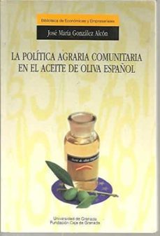 la politica agraria comunitaria en el aceite de oliva español-jose maria gonzalez alcon-9788433822352