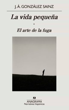 el arte de la fuga (la vida pequeña 1)-jose angel gonzalez sainz-9788433999252