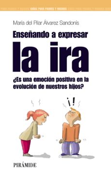 enseñando a expresar la ira: ¿es una emocion positiva en la evolu cion de nuestros hijos? (guias para padres y madres)-maria del pilar alvarez sandonis-9788436823752