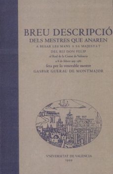 breu descripcio dels mestres que anaren a besar a sa majestat del rei don felip al real de la ciutat de valencia a 8 de febrer any 1586 (ed. facs.)-gaspar guerau de montemajor-9788437042152
