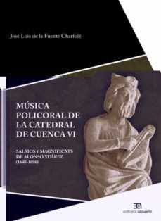 musica policoral de la catedral de cuenca vi: salmos y magnificats de alonso xuarez (1640-1696)-jose luis de la fuente charfole-9788438105252